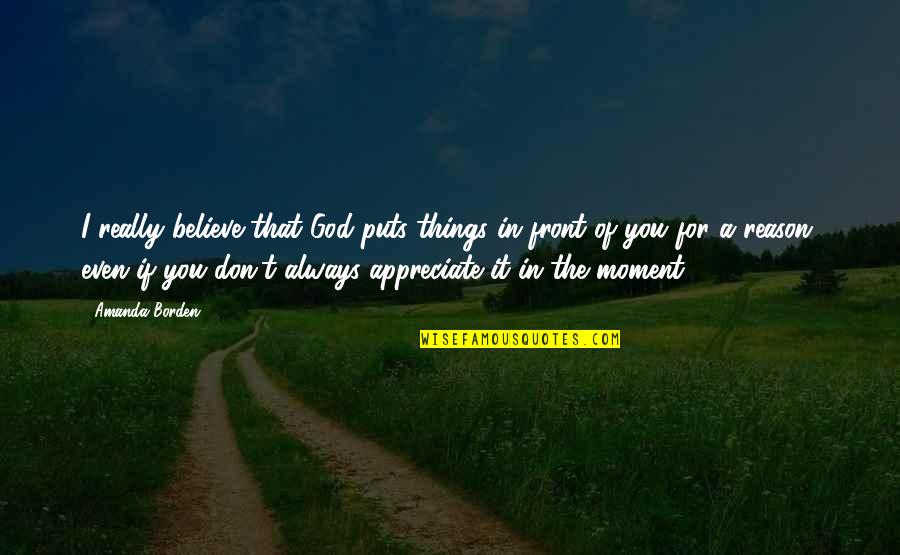 Appreciate God Quotes By Amanda Borden: I really believe that God puts things in