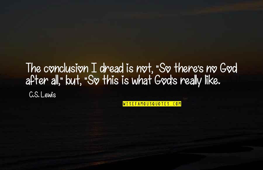 Appreciate God Quotes By C.S. Lewis: The conclusion I dread is not, "So there's