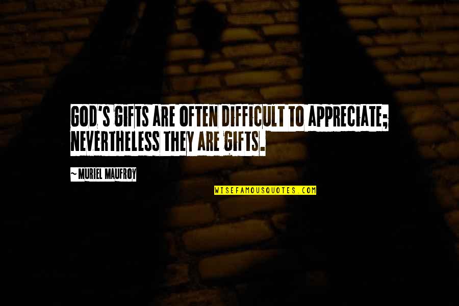 Appreciate God Quotes By Muriel Maufroy: God's gifts are often difficult to appreciate; nevertheless
