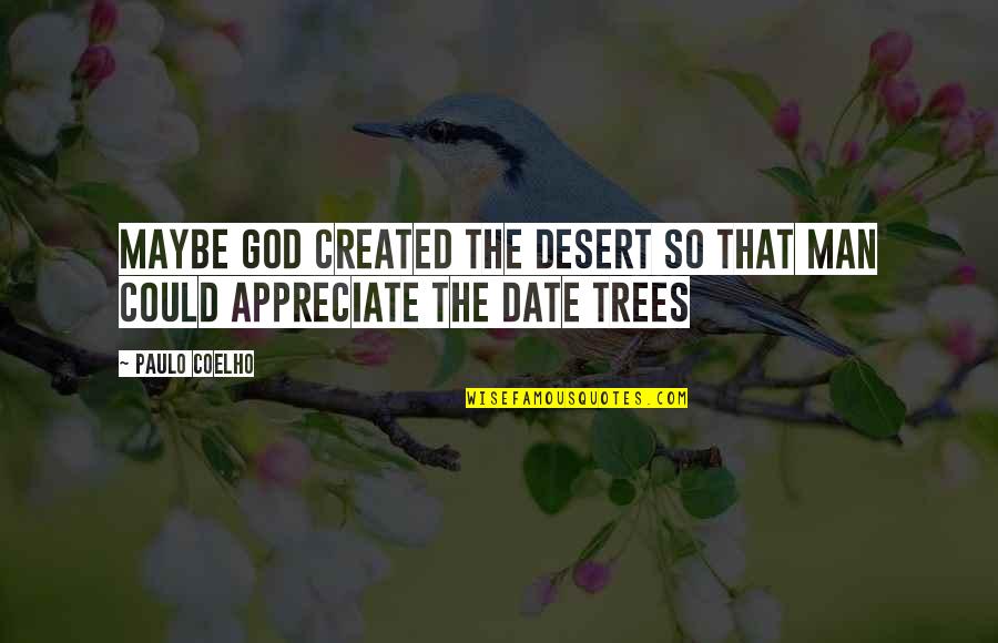 Appreciate God Quotes By Paulo Coelho: Maybe God created the desert so that man