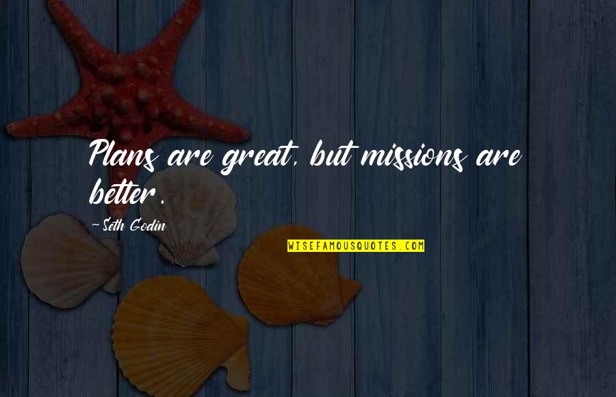 Appreciate God Quotes By Seth Godin: Plans are great, but missions are better.