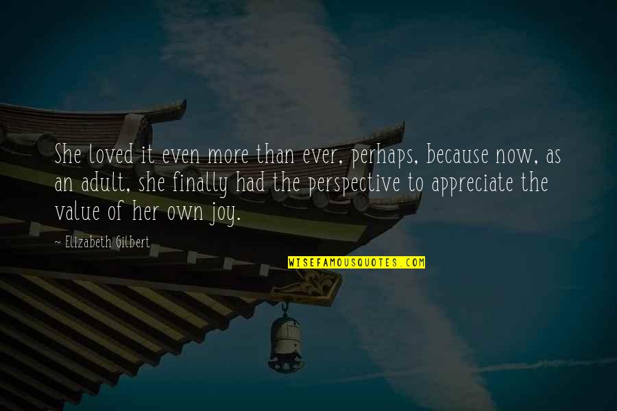 Appreciate Her Now Quotes By Elizabeth Gilbert: She loved it even more than ever, perhaps,