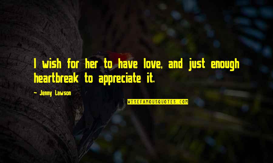 Appreciate Her Now Quotes By Jenny Lawson: I wish for her to have love, and