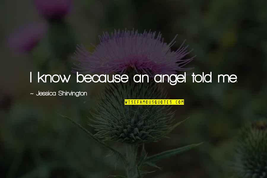 Appreciate Her Now Quotes By Jessica Shirvington: I know because an angel told me.