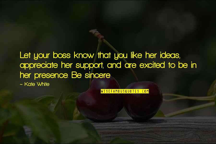 Appreciate Her Now Quotes By Kate White: Let your boss know that you like her