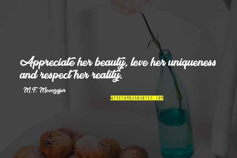 Appreciate Her Now Quotes By M.F. Moonzajer: Appreciate her beauty, love her uniqueness and respect