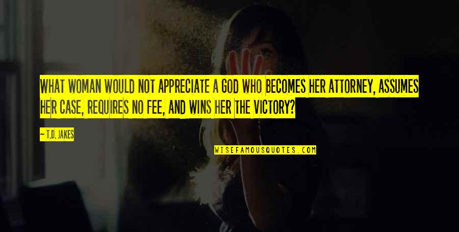 Appreciate Her Now Quotes By T.D. Jakes: What woman would not appreciate a God who