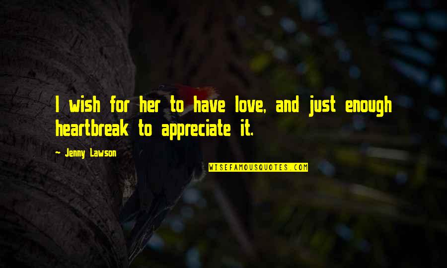 Appreciate Her Quotes By Jenny Lawson: I wish for her to have love, and