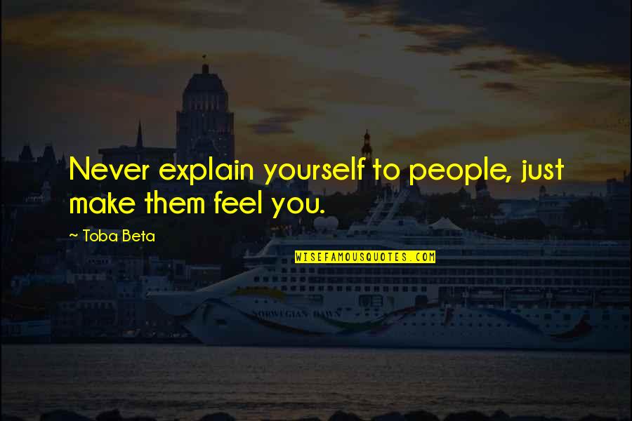Appreciate Her Quotes By Toba Beta: Never explain yourself to people, just make them