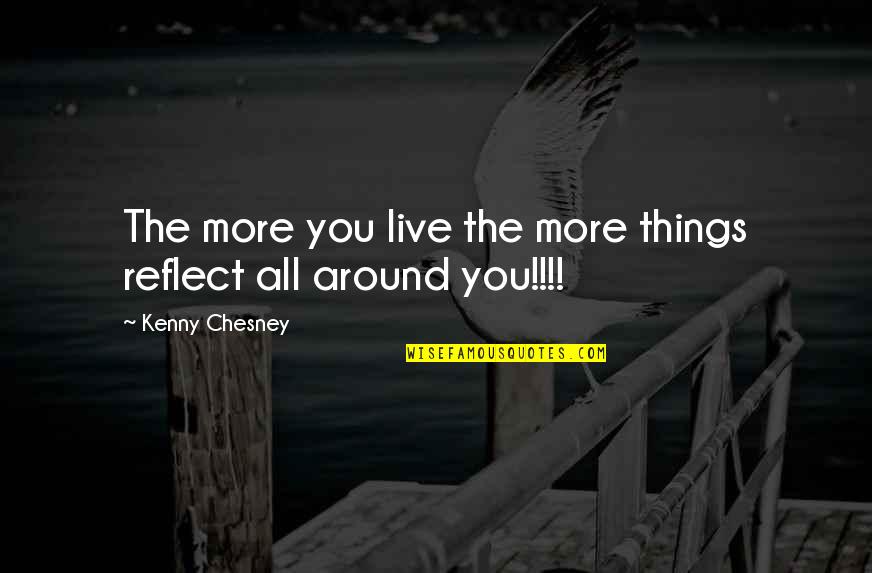 Appreciate Improvements Quotes By Kenny Chesney: The more you live the more things reflect