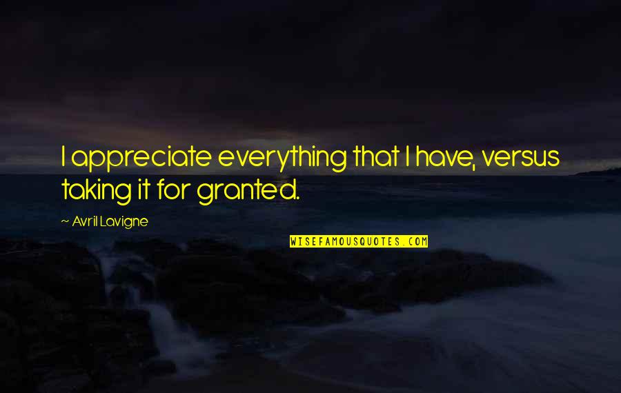 Appreciate It Quotes By Avril Lavigne: I appreciate everything that I have, versus taking