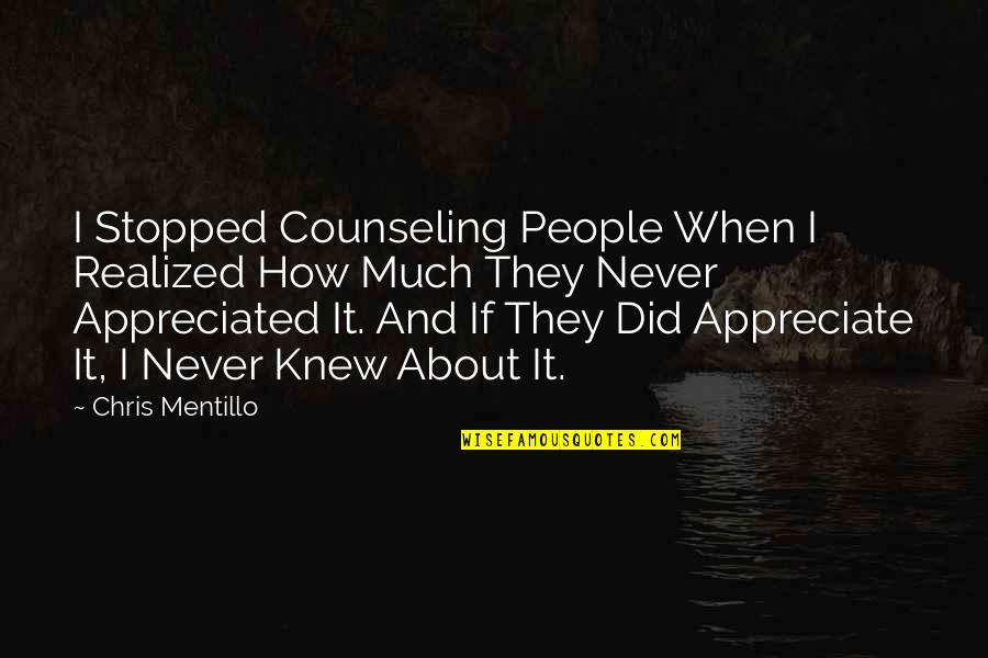 Appreciate It Quotes By Chris Mentillo: I Stopped Counseling People When I Realized How