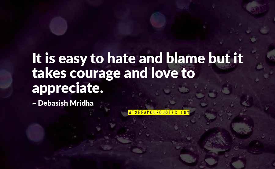 Appreciate It Quotes By Debasish Mridha: It is easy to hate and blame but