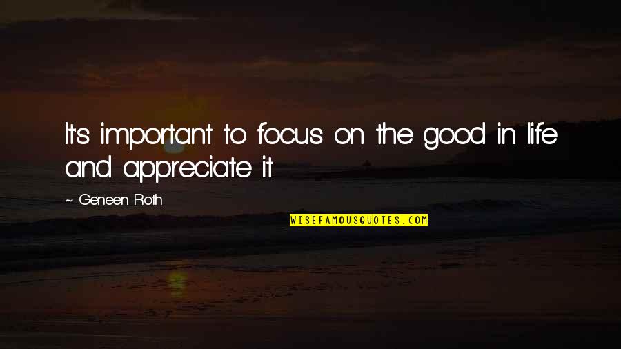 Appreciate It Quotes By Geneen Roth: It's important to focus on the good in