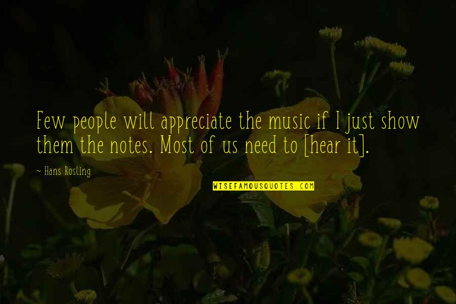 Appreciate It Quotes By Hans Rosling: Few people will appreciate the music if I