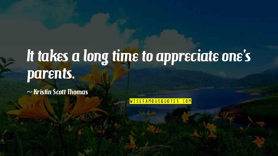 Appreciate It Quotes By Kristin Scott Thomas: It takes a long time to appreciate one's
