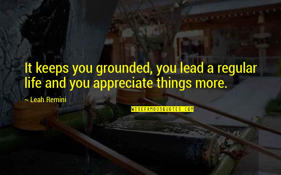Appreciate It Quotes By Leah Remini: It keeps you grounded, you lead a regular