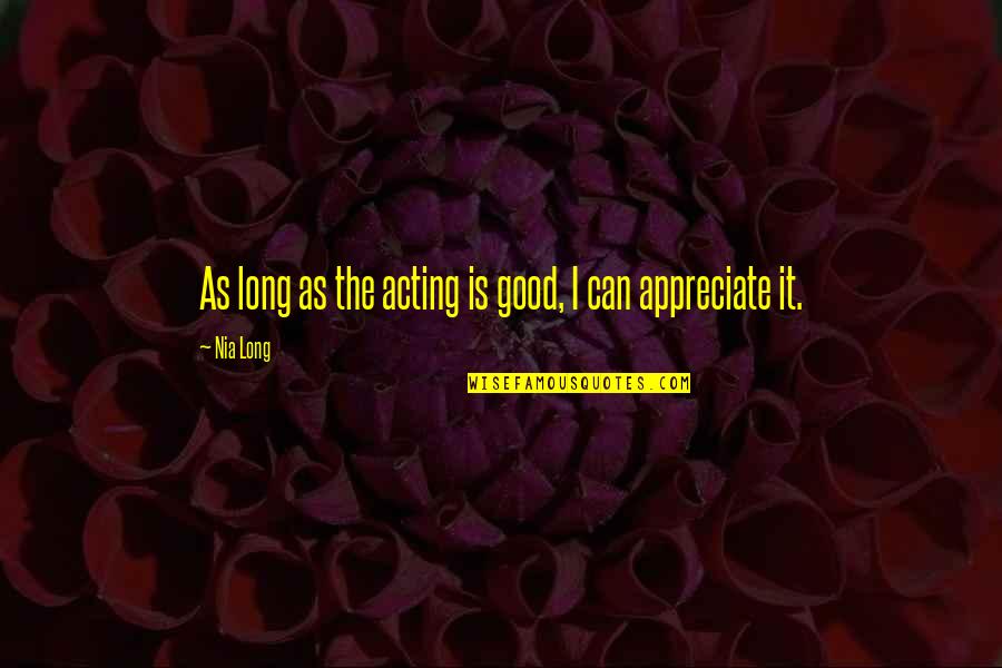 Appreciate It Quotes By Nia Long: As long as the acting is good, I