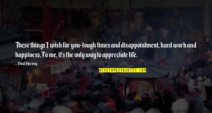 Appreciate It Quotes By Paul Harvey: These things I wish for you-tough times and