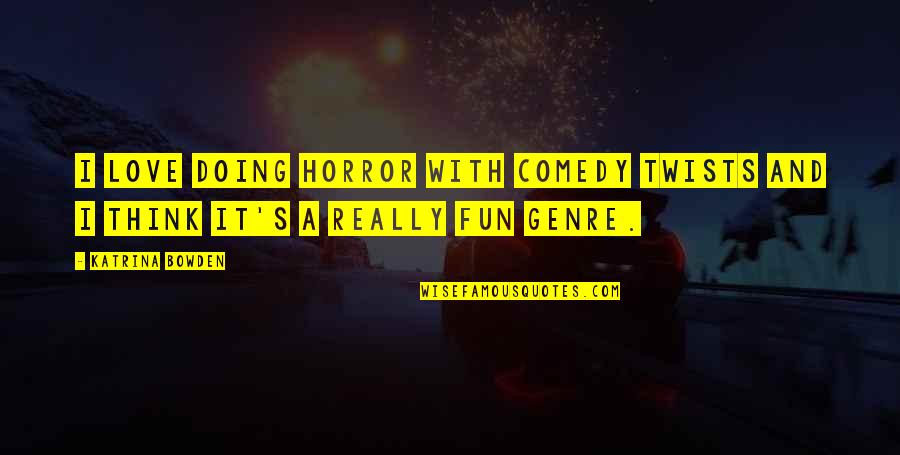 Appreciate Life And Health Quotes By Katrina Bowden: I love doing horror with comedy twists and