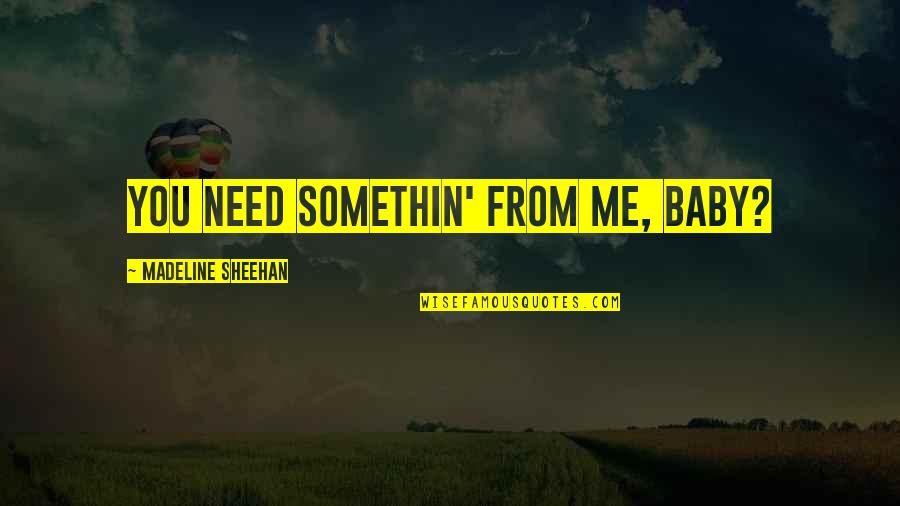 Appreciate Life And Health Quotes By Madeline Sheehan: You need somethin' from me, baby?