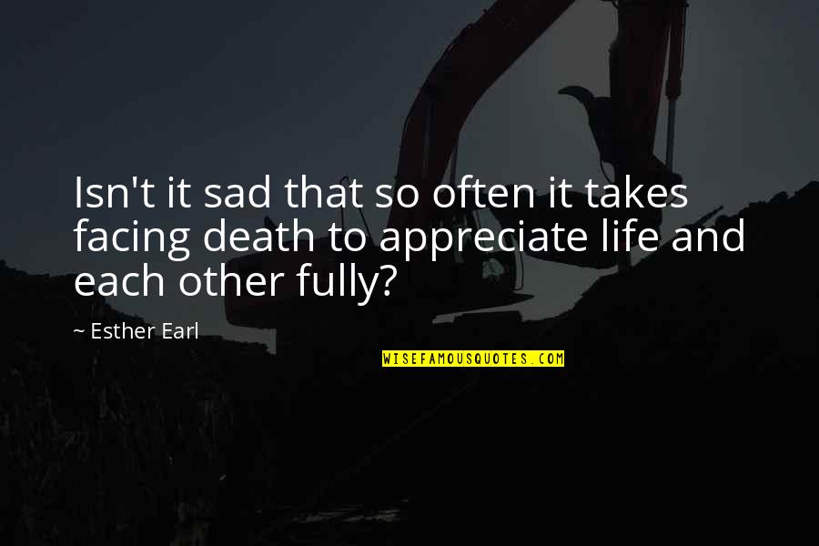 Appreciate Life Death Quotes By Esther Earl: Isn't it sad that so often it takes