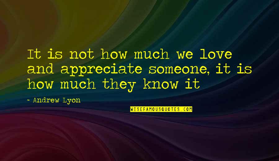 Appreciate Love Quotes By Andrew Lyon: It is not how much we love and