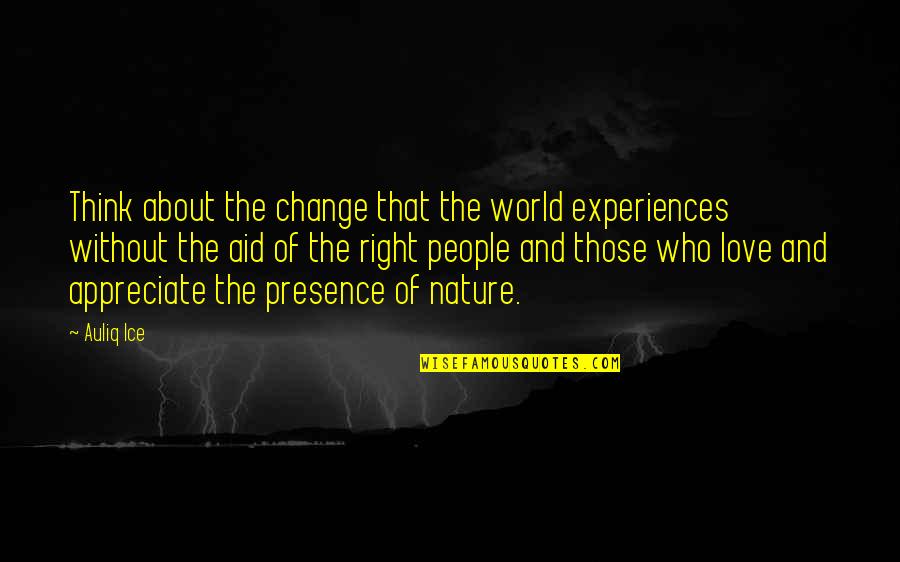 Appreciate Love Quotes By Auliq Ice: Think about the change that the world experiences