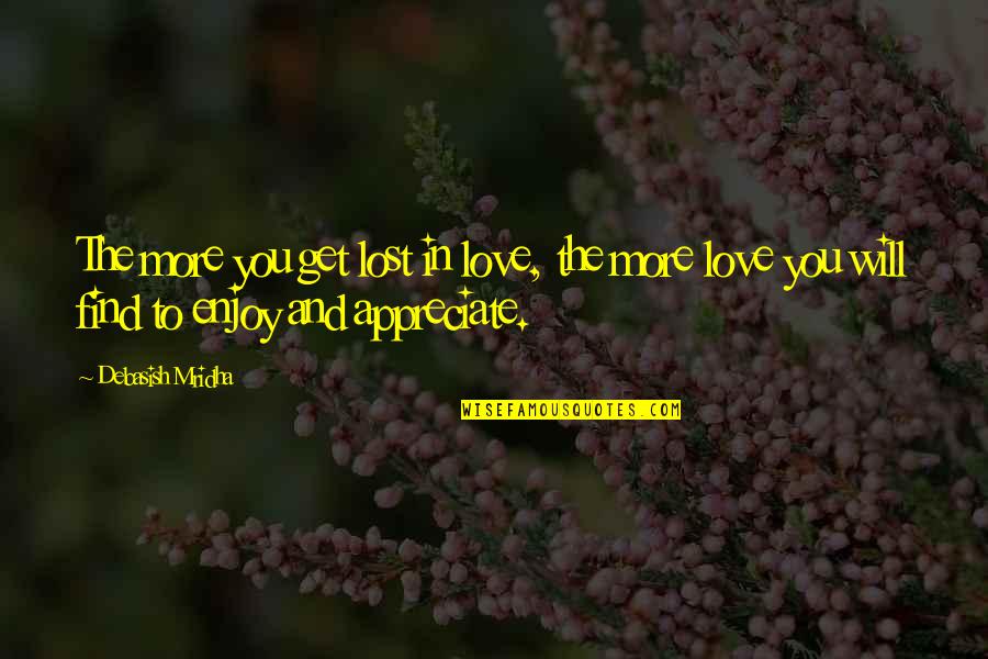 Appreciate Love Quotes By Debasish Mridha: The more you get lost in love, the