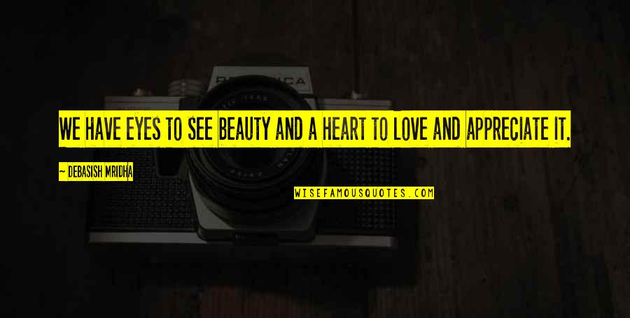 Appreciate Love Quotes By Debasish Mridha: We have eyes to see beauty and a