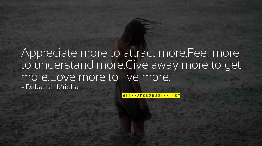Appreciate Love Quotes By Debasish Mridha: Appreciate more to attract more,Feel more to understand