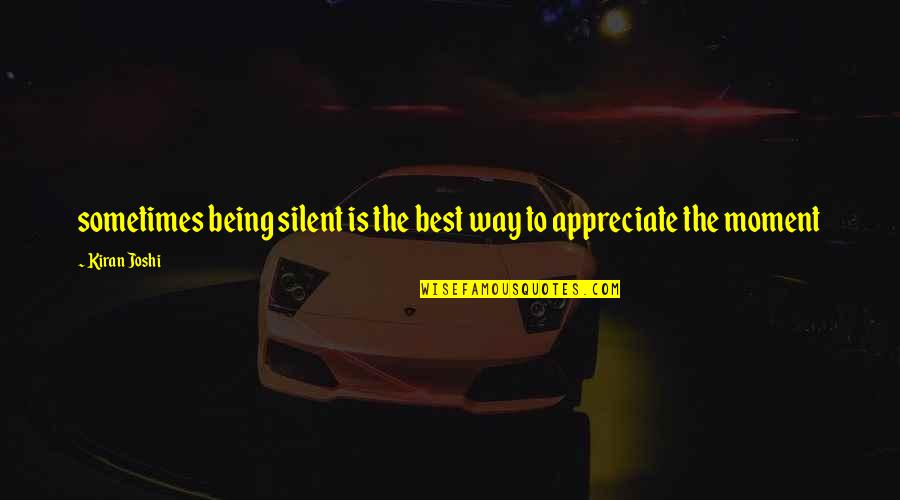 Appreciate Love Quotes By Kiran Joshi: sometimes being silent is the best way to