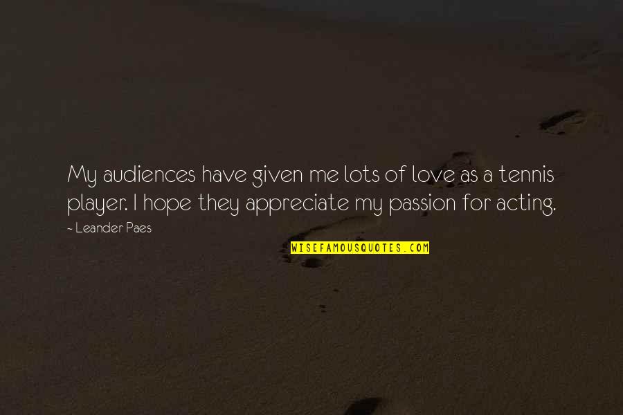 Appreciate Love Quotes By Leander Paes: My audiences have given me lots of love