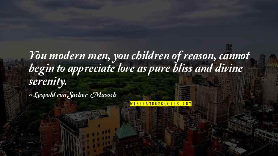 Appreciate Love Quotes By Leopold Von Sacher-Masoch: You modern men, you children of reason, cannot