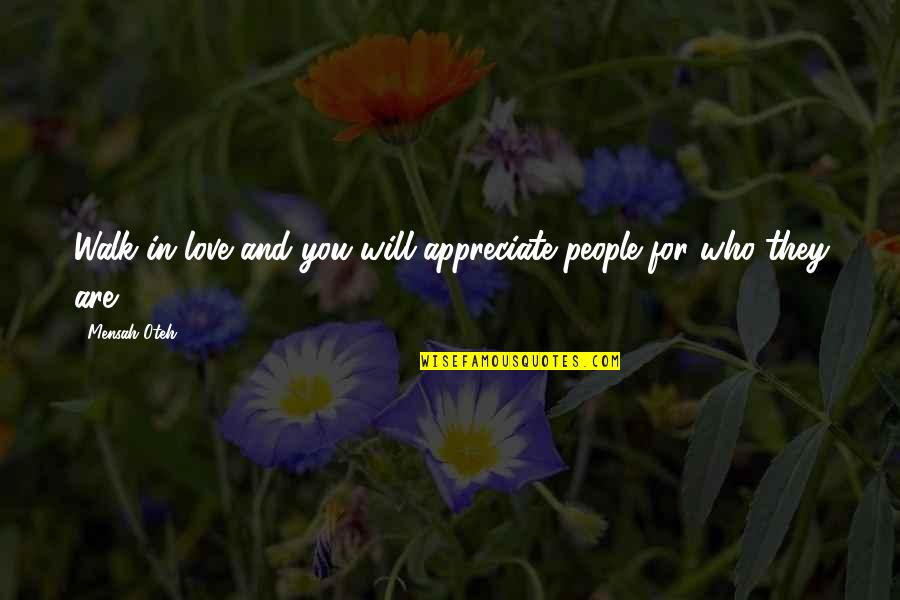 Appreciate Love Quotes By Mensah Oteh: Walk in love and you will appreciate people