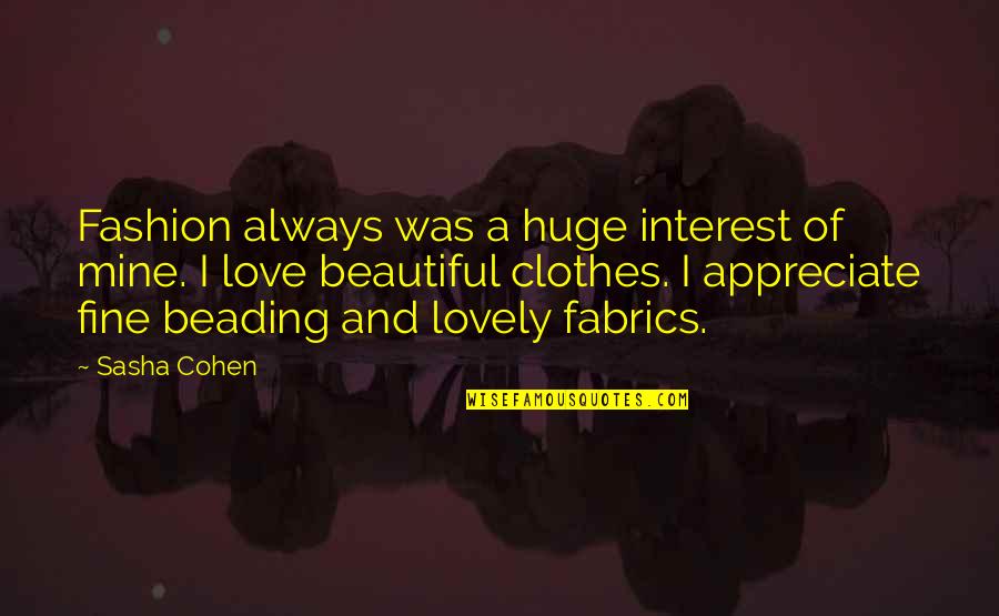 Appreciate Love Quotes By Sasha Cohen: Fashion always was a huge interest of mine.