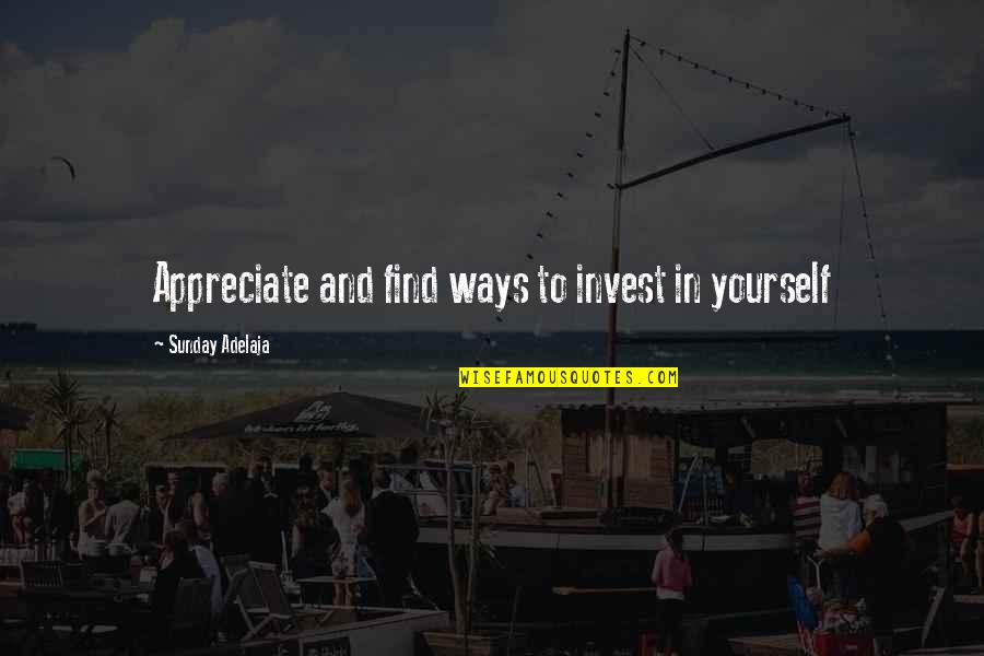 Appreciate Love Quotes By Sunday Adelaja: Appreciate and find ways to invest in yourself