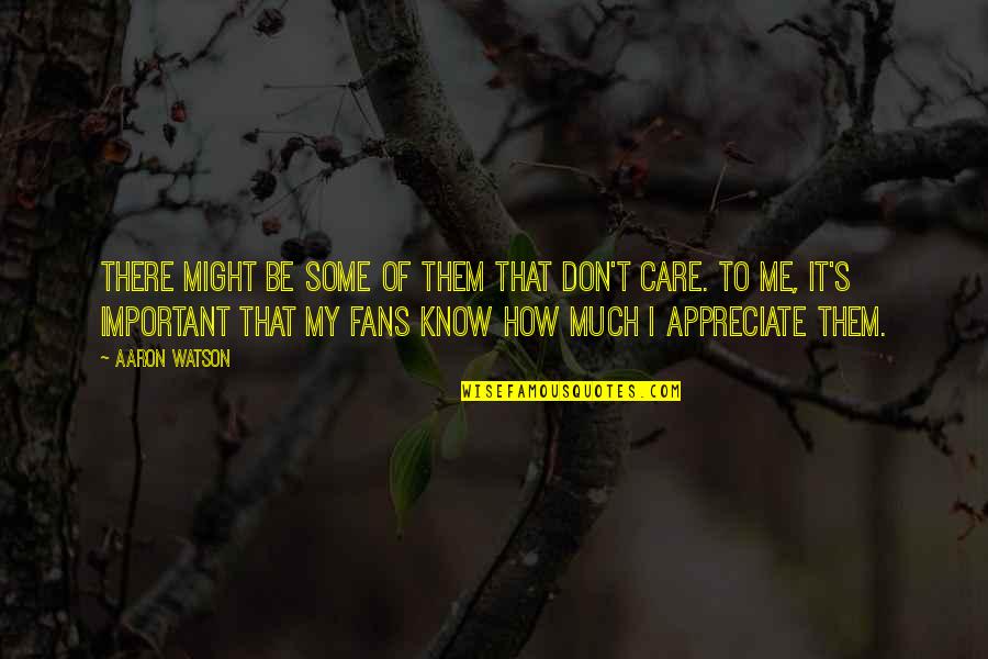 Appreciate Me Quotes By Aaron Watson: There might be some of them that don't