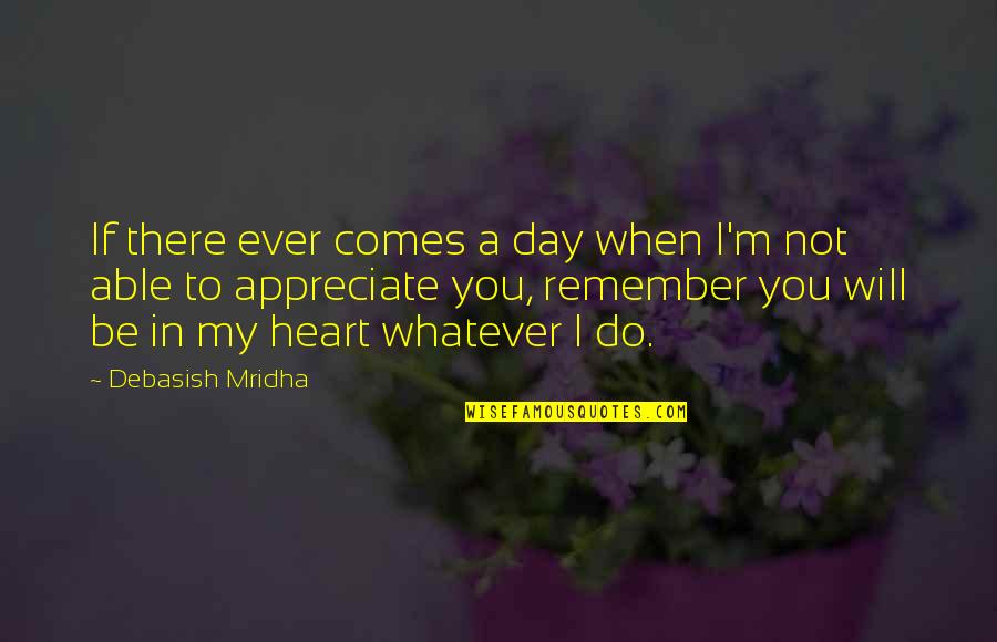 Appreciate Me Quotes By Debasish Mridha: If there ever comes a day when I'm