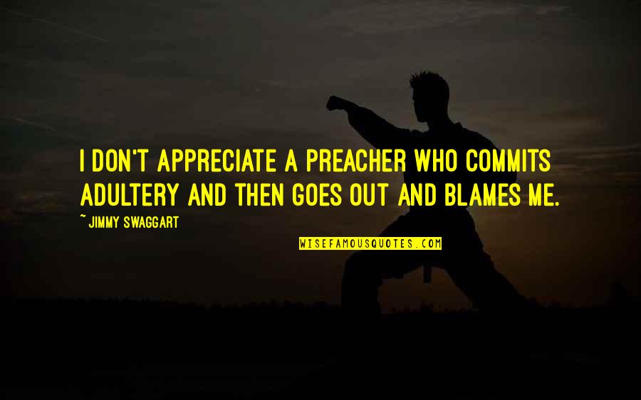 Appreciate Me Quotes By Jimmy Swaggart: I don't appreciate a preacher who commits adultery