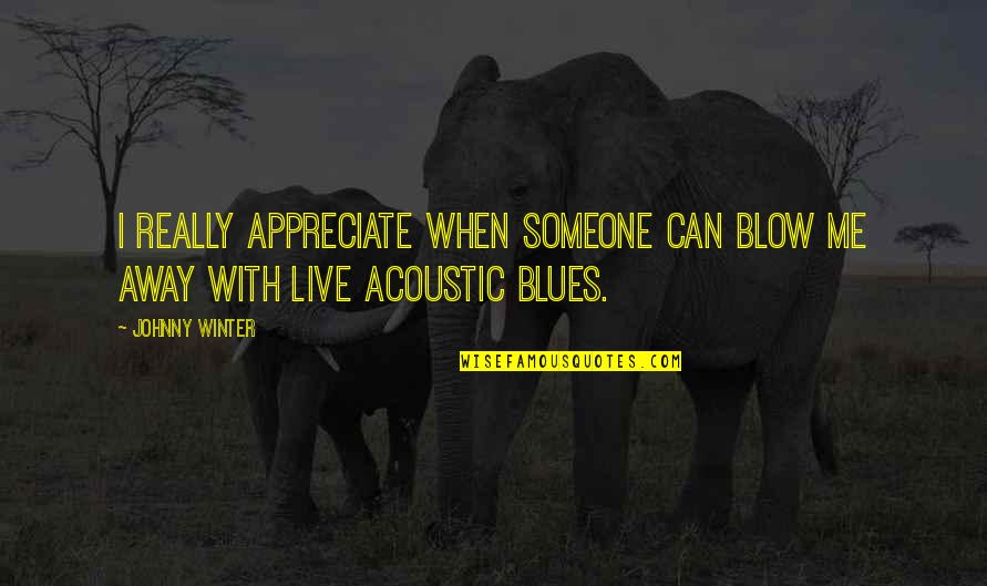 Appreciate Me Quotes By Johnny Winter: I really appreciate when someone can blow me