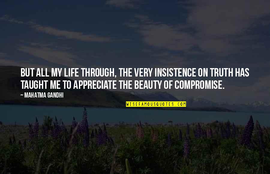 Appreciate Me Quotes By Mahatma Gandhi: But all my life through, the very insistence