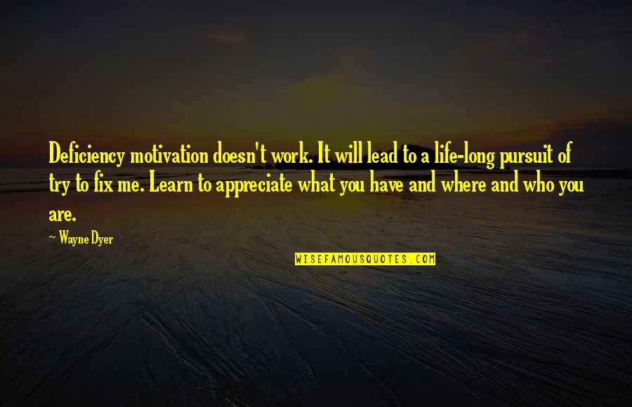 Appreciate Me Quotes By Wayne Dyer: Deficiency motivation doesn't work. It will lead to
