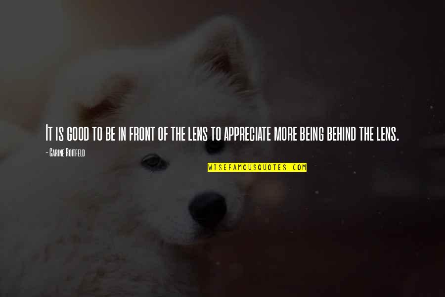 Appreciate More Quotes By Carine Roitfeld: It is good to be in front of