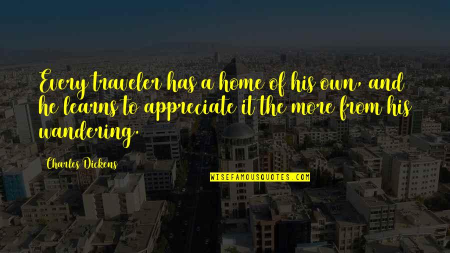 Appreciate More Quotes By Charles Dickens: Every traveler has a home of his own, Appreciate More Quotes By Charles Dickens: Every traveler has a home of his own,