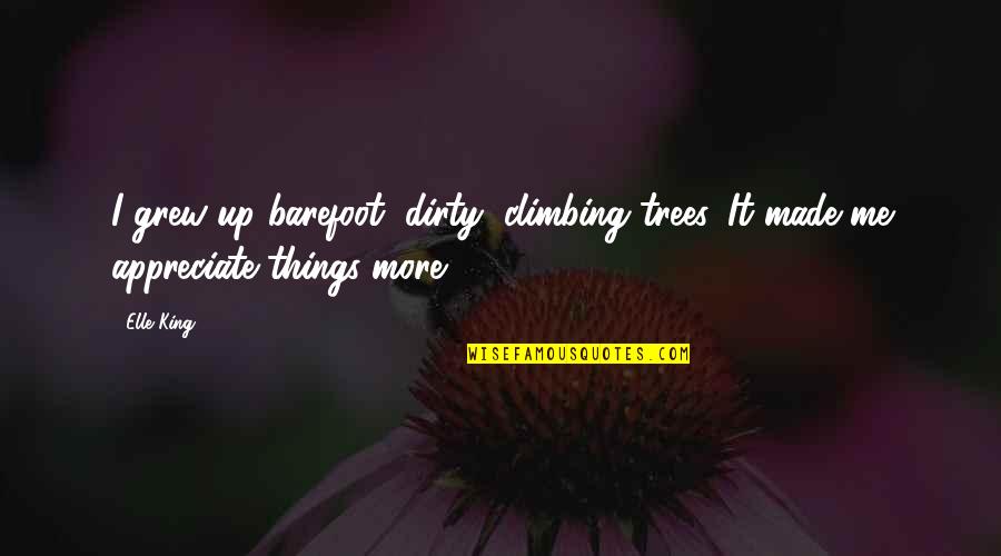 Appreciate More Quotes By Elle King: I grew up barefoot, dirty, climbing trees. It