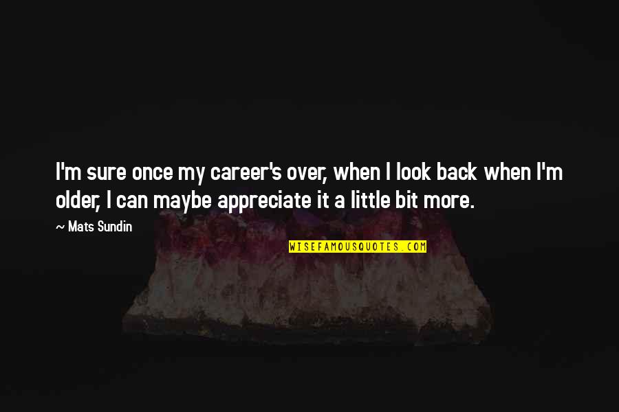Appreciate More Quotes By Mats Sundin: I'm sure once my career's over, when I Appreciate More Quotes By Mats Sundin: I'm sure once my career's over, when I
