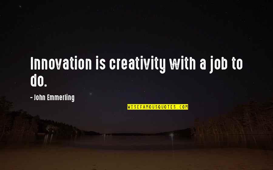 Appreciate Nature's Beauty Quotes By John Emmerling: Innovation is creativity with a job to do.