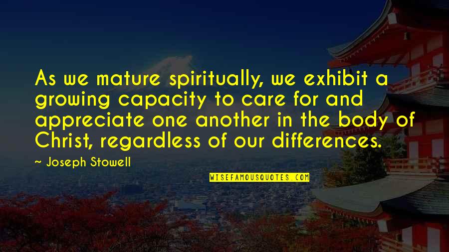 Appreciate One Another Quotes By Joseph Stowell: As we mature spiritually, we exhibit a growing