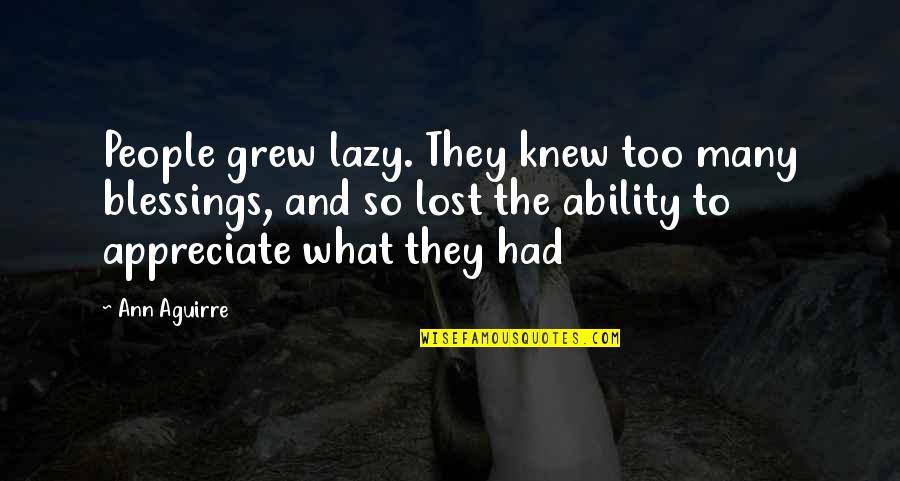 Appreciate People Quotes By Ann Aguirre: People grew lazy. They knew too many blessings, Appreciate People Quotes By Ann Aguirre: People grew lazy. They knew too many blessings,